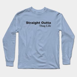 Straight Outta Thug Life Long Sleeve T-Shirt